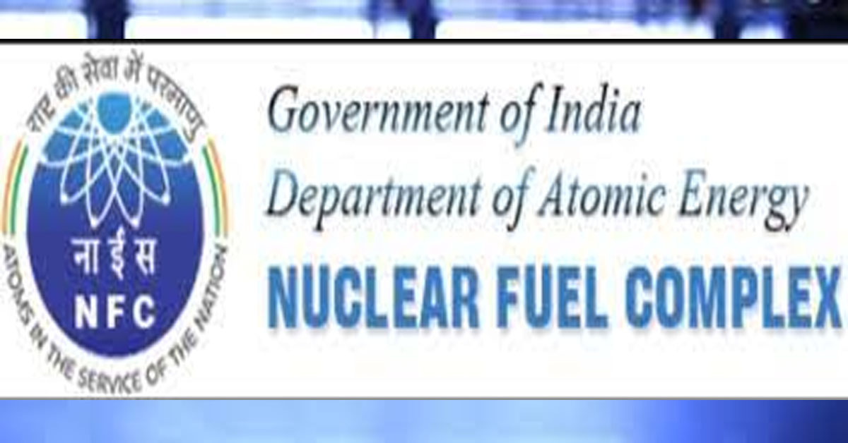 NFC அணுசக்தித் துறையில் 124 காலிப்பணியிடங்கள்| Nuclear Fuel Complex | சம்பளம்: ரூ. 67,700/-