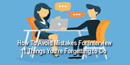 How To Avoid Mistakes For Interview: 11 Things You're Forgetting to Do