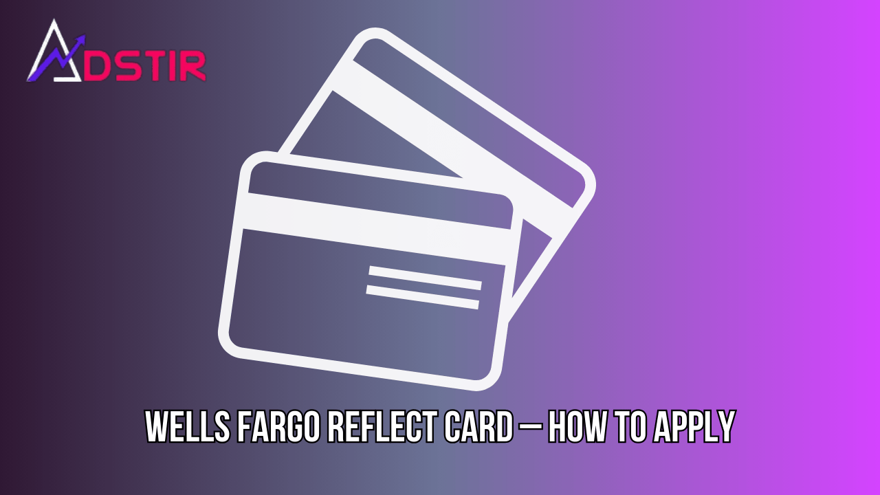 Wells Fargo Reflect Card – How to Apply